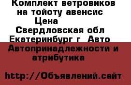 Комплект ветровиков на тойоту авенсис › Цена ­ 1 500 - Свердловская обл., Екатеринбург г. Авто » Автопринадлежности и атрибутика   